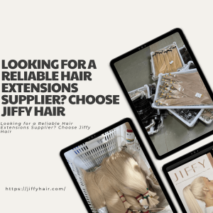Looking for a Reliable Hair Extensions Supplier Choose Jiffy Hair