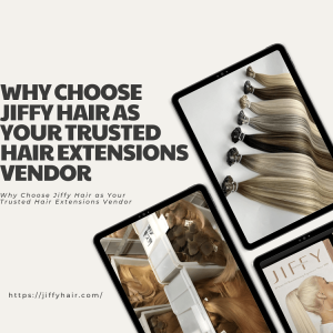 Why Choose Jiffy Hair as Your Trusted Hair Extensions Vendor