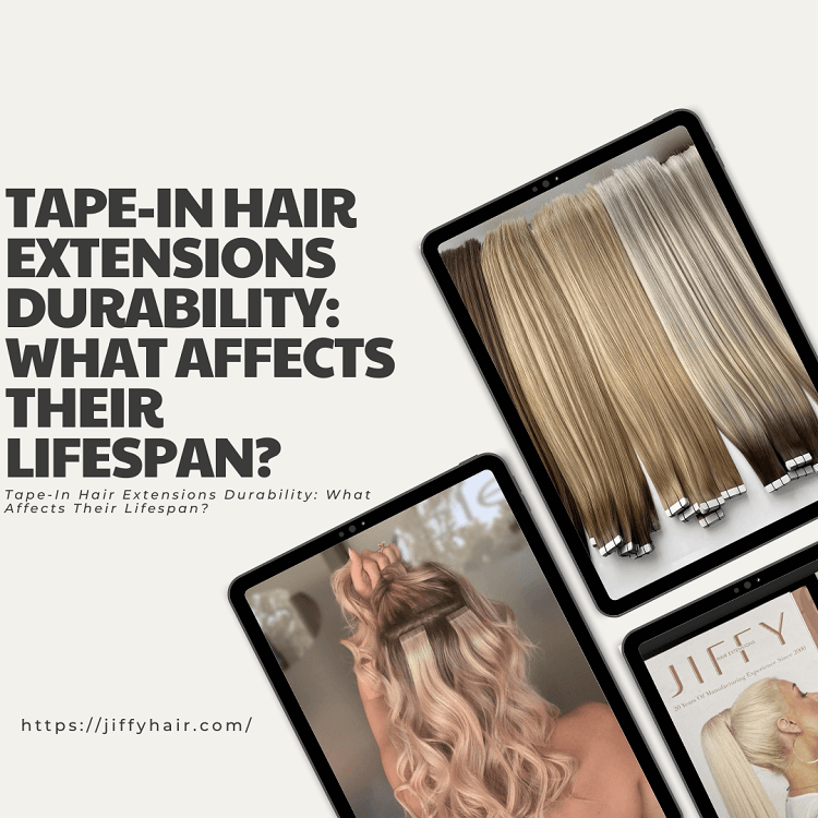 Tape-In Hair Extensions Durability What Affects Their Lifespan