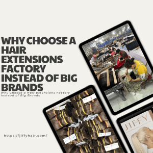 Why Choose a Hair Extensions Factory Instead of Big Brands