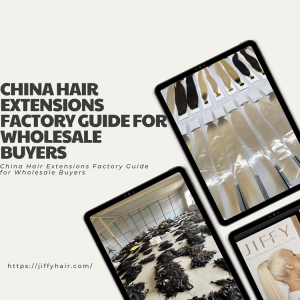 China Hair Extensions Factory Guide for Wholesale Buyers