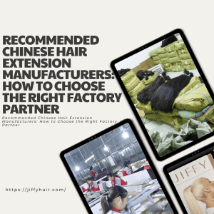Recommended Chinese Hair Extension Manufacturers How to Choose the Right Factory Partner